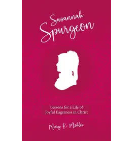 Mary K. Mohler Susannah Spurgeon - Lessons for a Life of Joyful Eagerness in Christ
