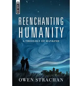 Owen Strachan Reenchanting Humanity - A Theology of Mankind