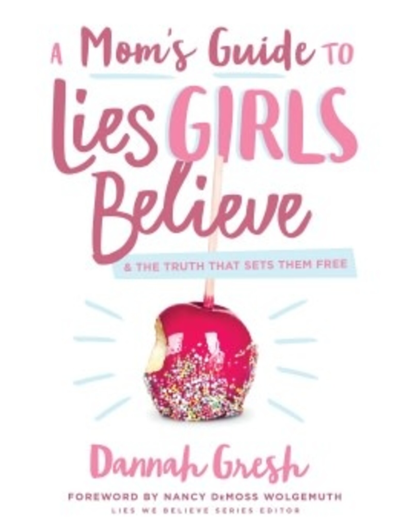 Dannah Gresh A Mom's Guide to Lies Girls Believe: And the Truth That Sets Them Free
