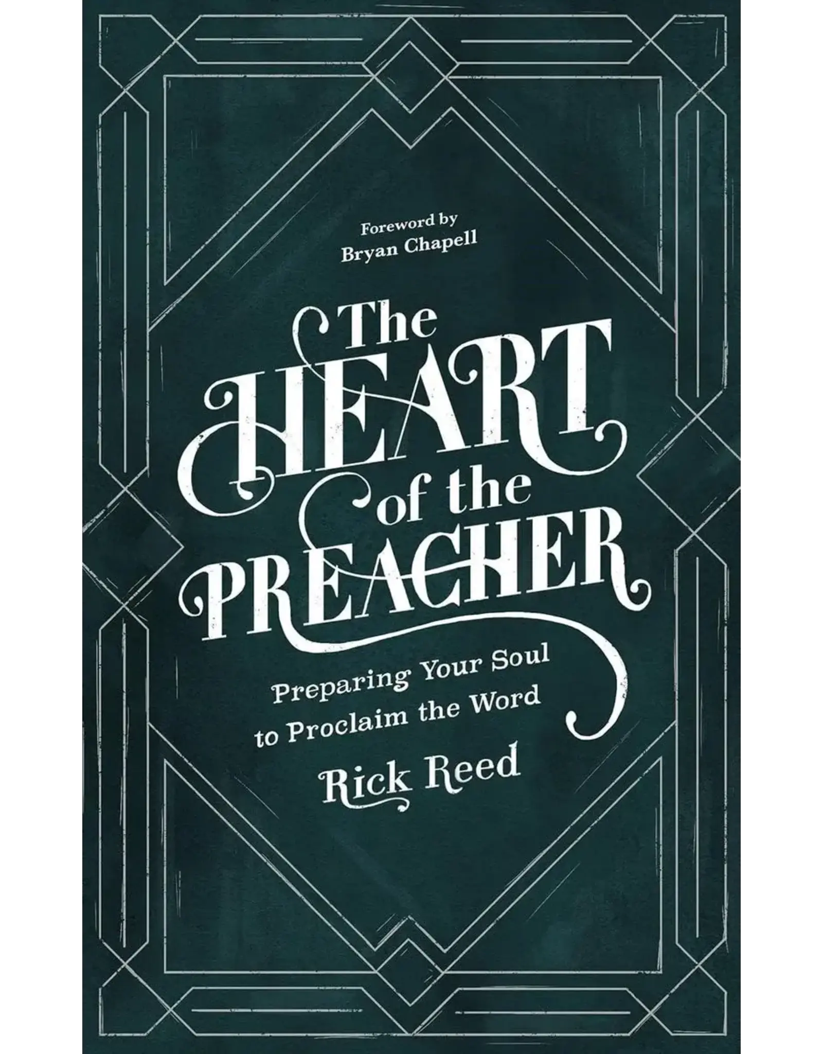 Rick Reed The Heart of the Preacher: Preparing Your Soul to Proclaim the Word