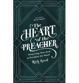 Rick Reed The Heart of the Preacher: Preparing Your Soul to Proclaim the Word