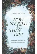 Ewan C. Goligher How Should We Then Die?