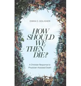 Ewan C. Goligher How Should We Then Die?