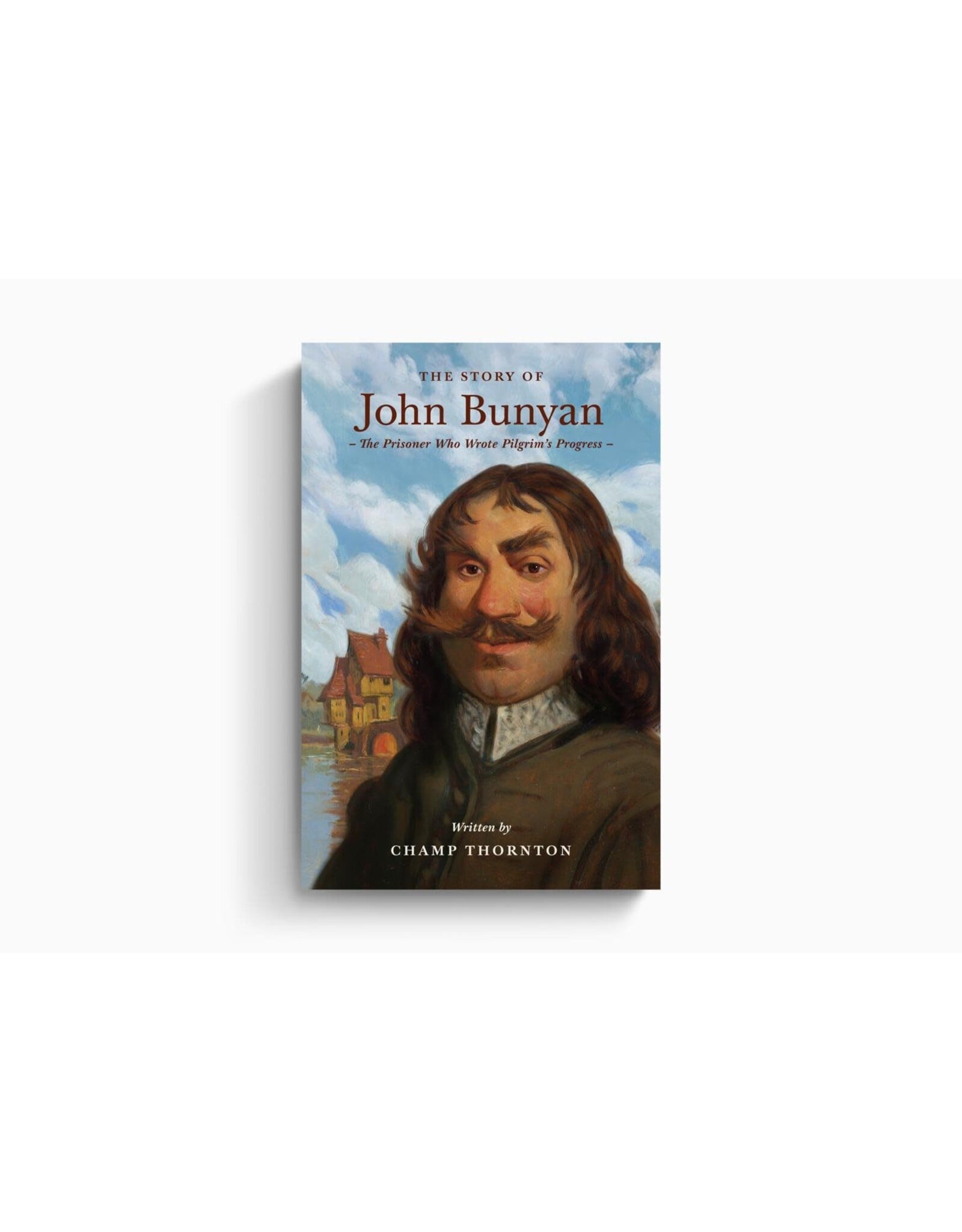 Champ Thornton The Story of John Bunyan: The Prisoner Who Wrote Pilgrim's Progress