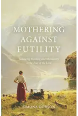 Simona Gorton Mothering Against Futility