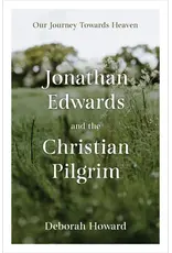 Deborah Howard Our Journey towards Heaven - Jonathan Edwards and the Christian Pilgrim