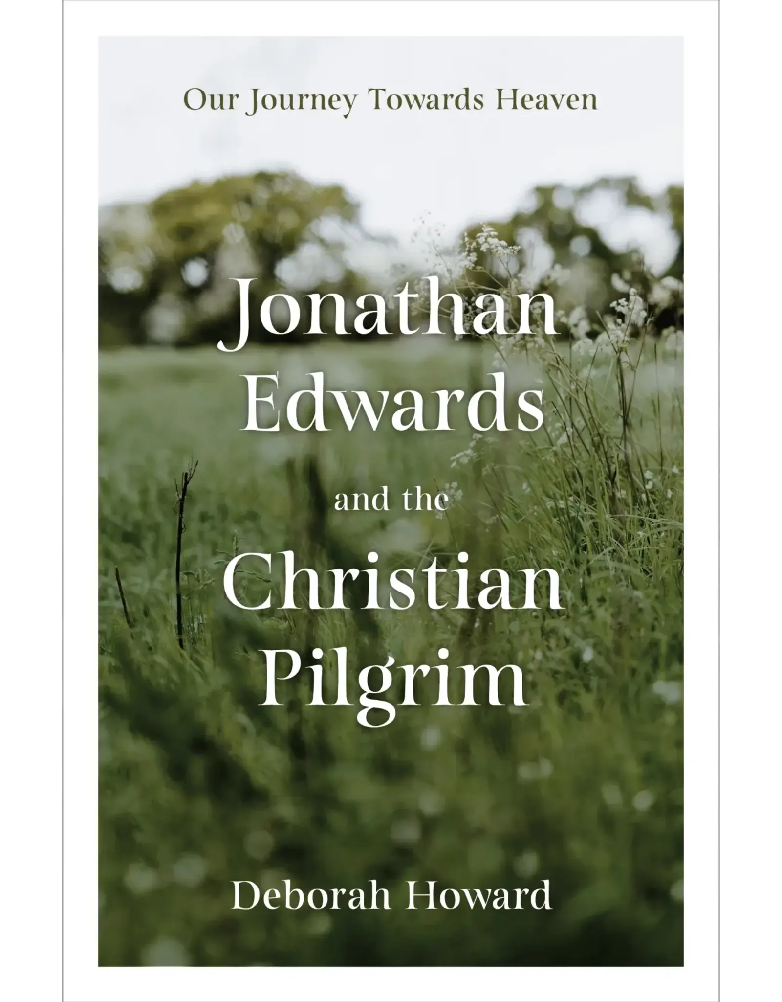 Deborah Howard Our Journey towards Heaven - Jonathan Edwards and the Christian Pilgrim