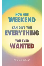 Graham Albans How One Weekend Can Give You Everything You Ever Wanted