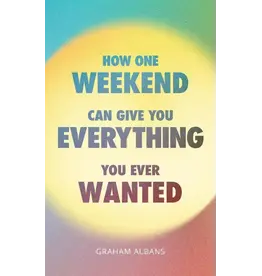 Graham Albans How One Weekend Can Give You Everything You Ever Wanted