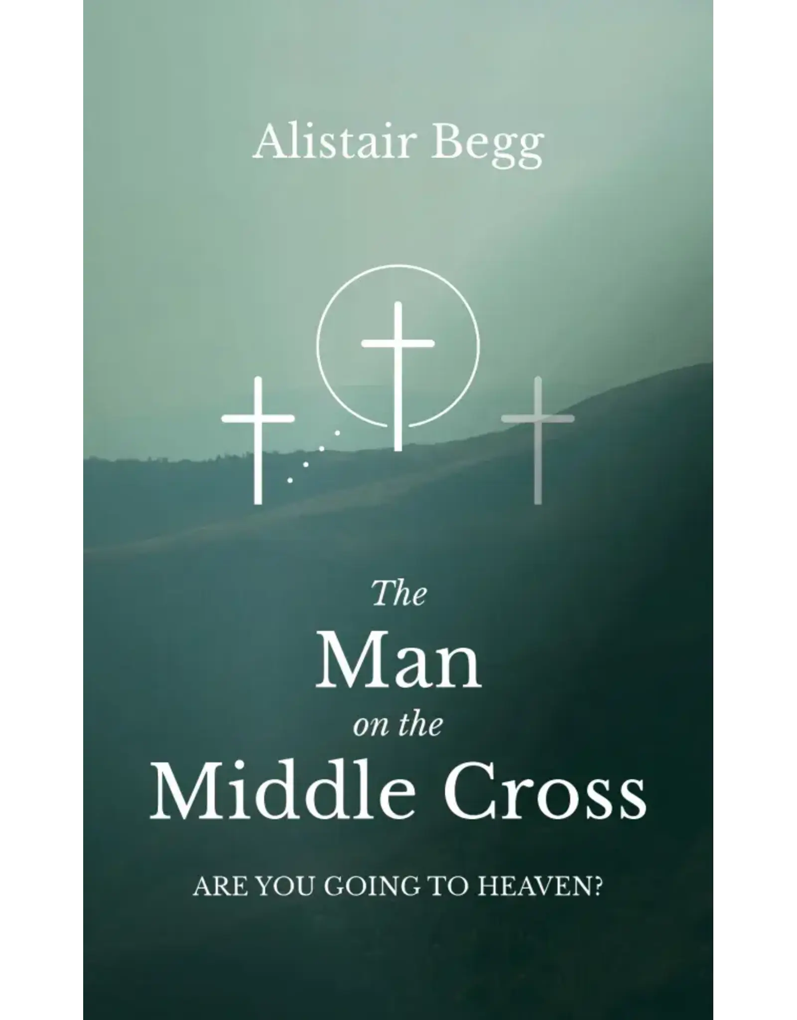 Alistair Begg The Man on the Middle Cross
