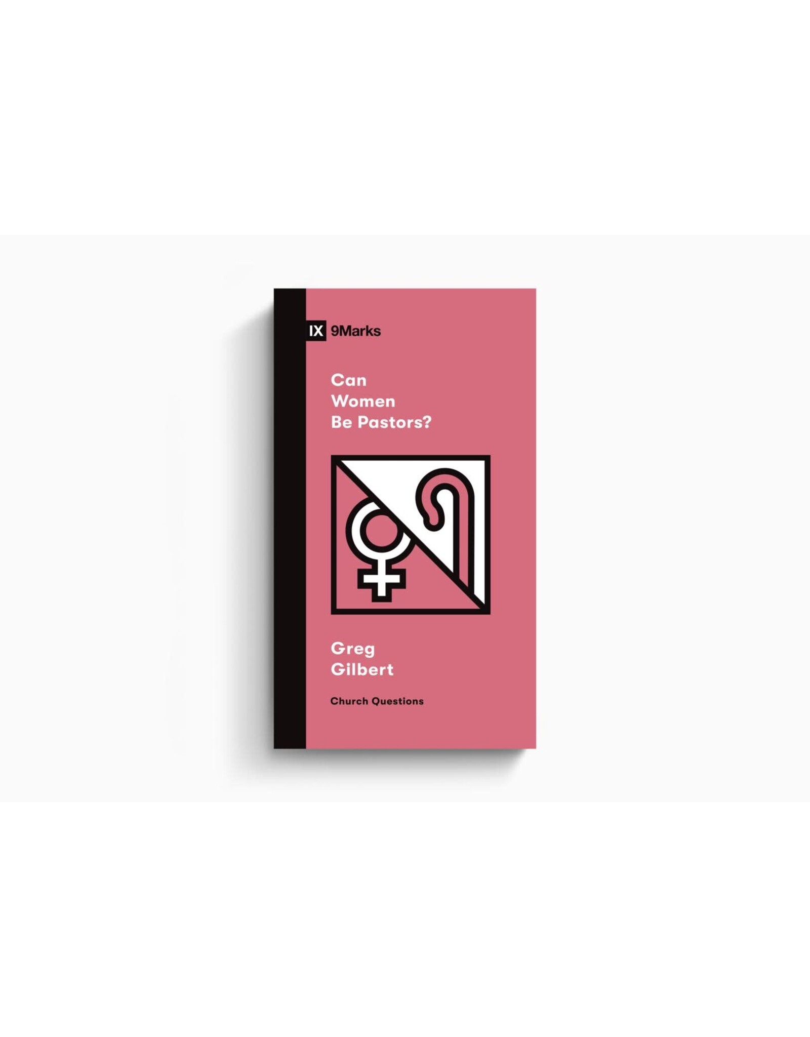 Greg Gilbert Can Women Be Pastors? Nine Marks