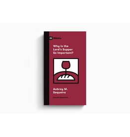 Aubrey M. Sequeira Why Is the Lord's Supper So Important? Nine Marks
