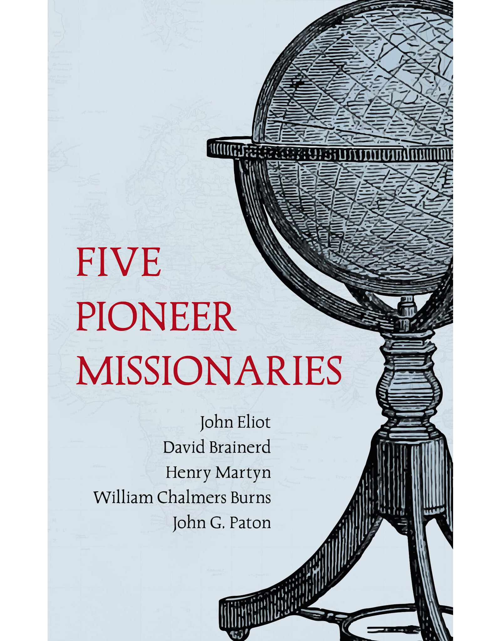 David Brainerd, William C Burns, John Elliot, Henry Martyn & John G Paton Five Pioneer Missionaries