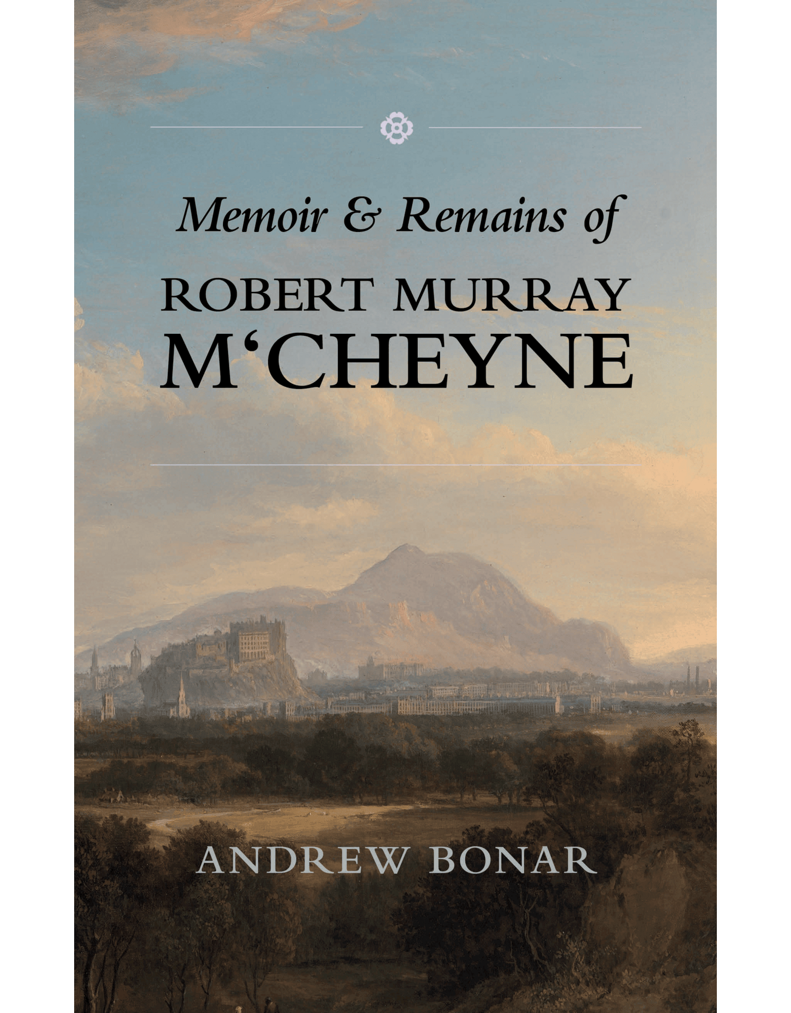 Andrew Bonar Memoir and Remains of Robert Murray M'Cheyne