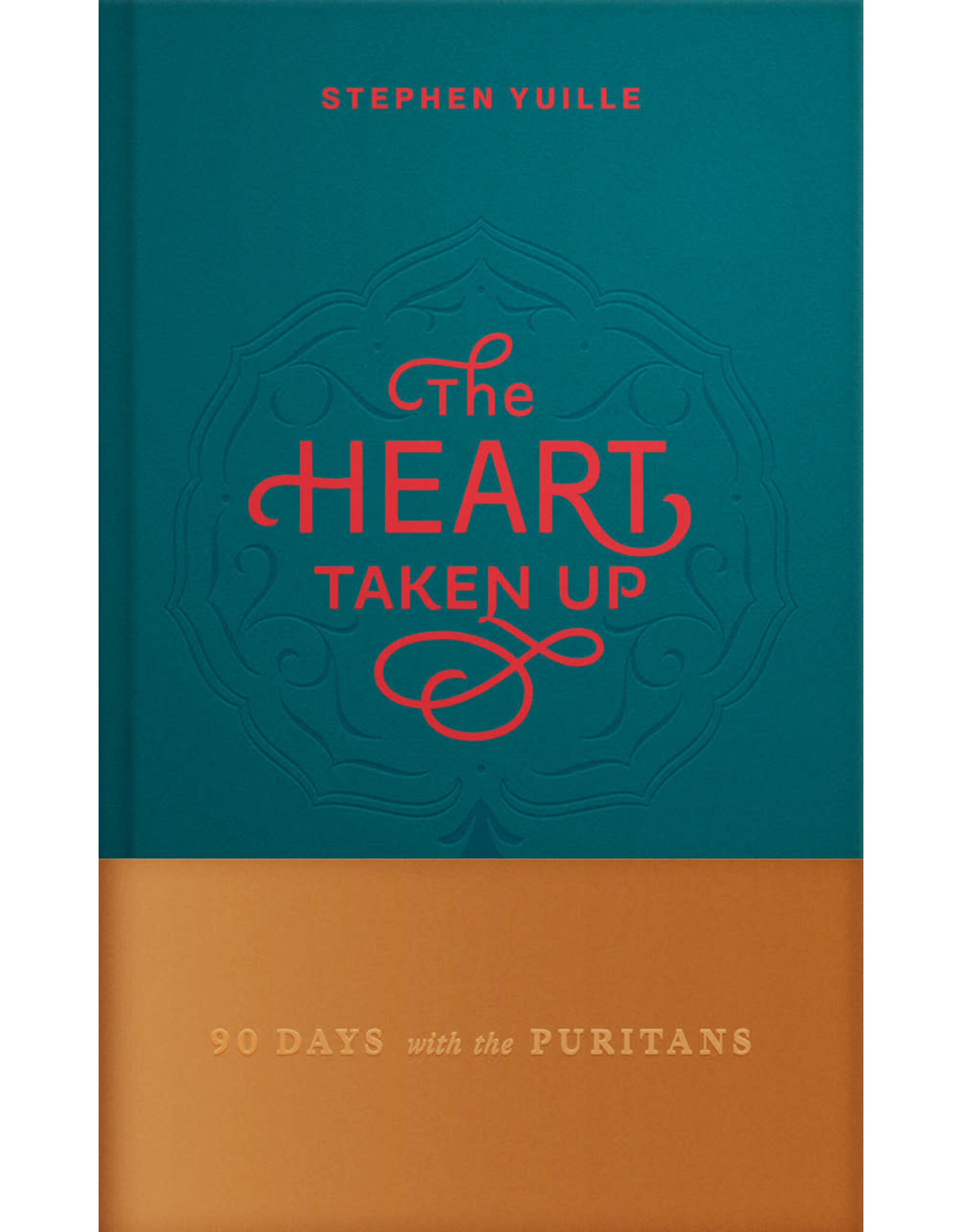 Stephen Yuille The Heart Taken Up - 90 Days with the Puritans