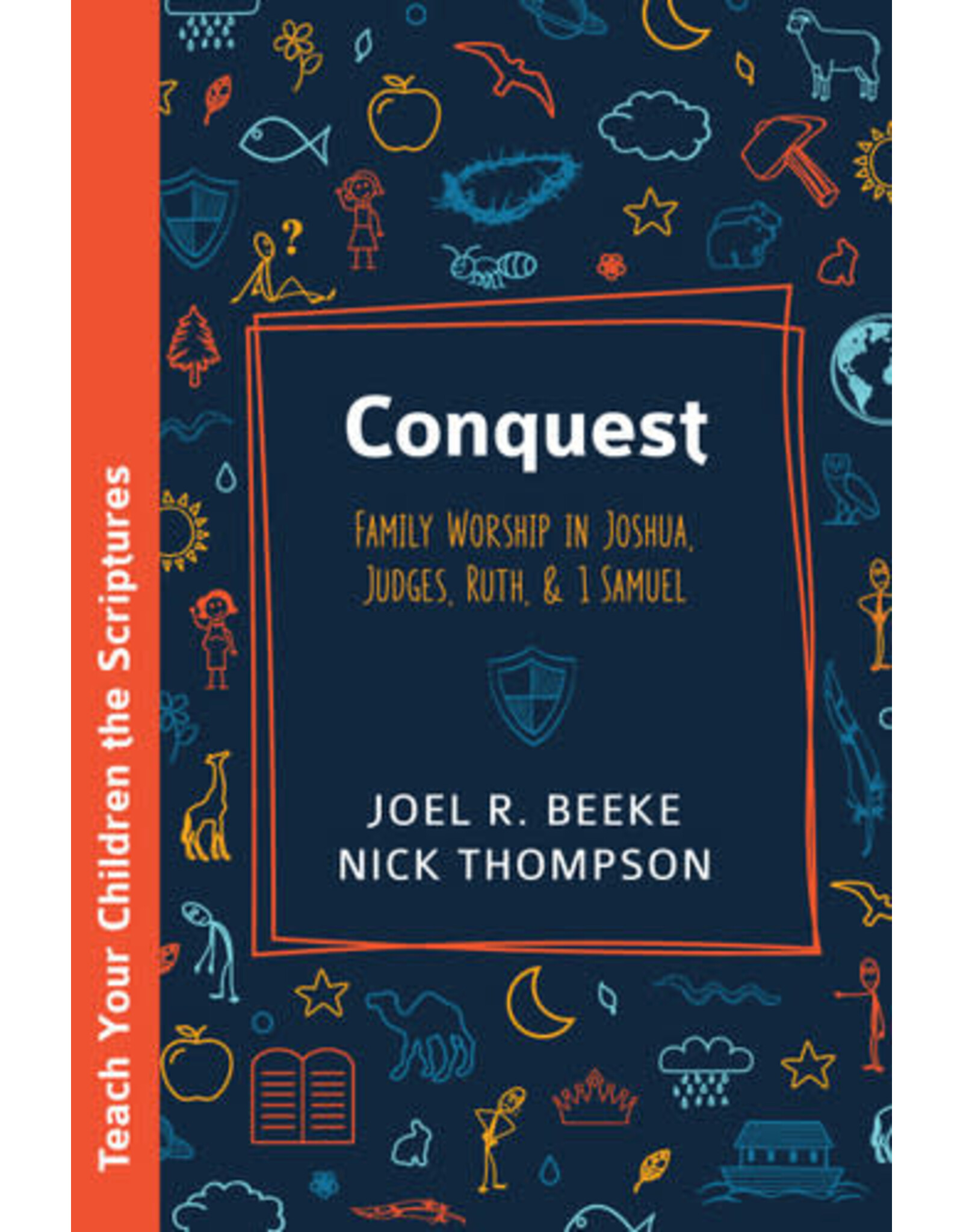 Joel Beeke and Nick Thompson Conquest: Family Worship in Joshua, Judges, Ruth and 1 Samuel