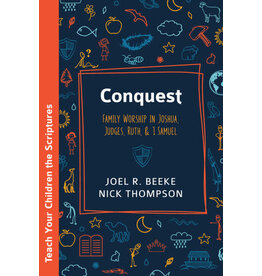Joel Beeke and Nick Thompson Conquest: Family Worship in Joshua, Judges, Ruth and 1 Samuel