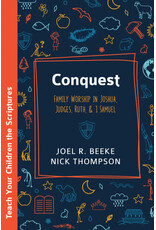 Joel Beeke and Nick Thompson Conquest: Family Worship in Joshua, Judges, Ruth and 1 Samuel