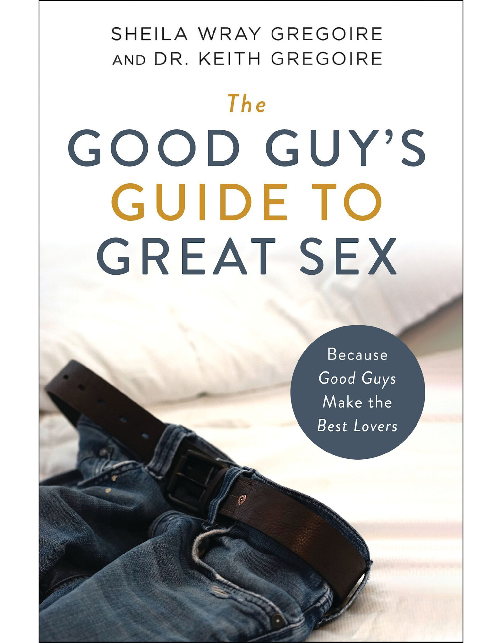 Sheila & Keith Gregoire The Good Guy's Guide to Great Sex