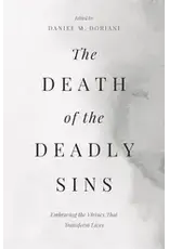 Daniel M. Doriani The Death of the Deadly Sins: Embracing the Virtues That Transform Lives