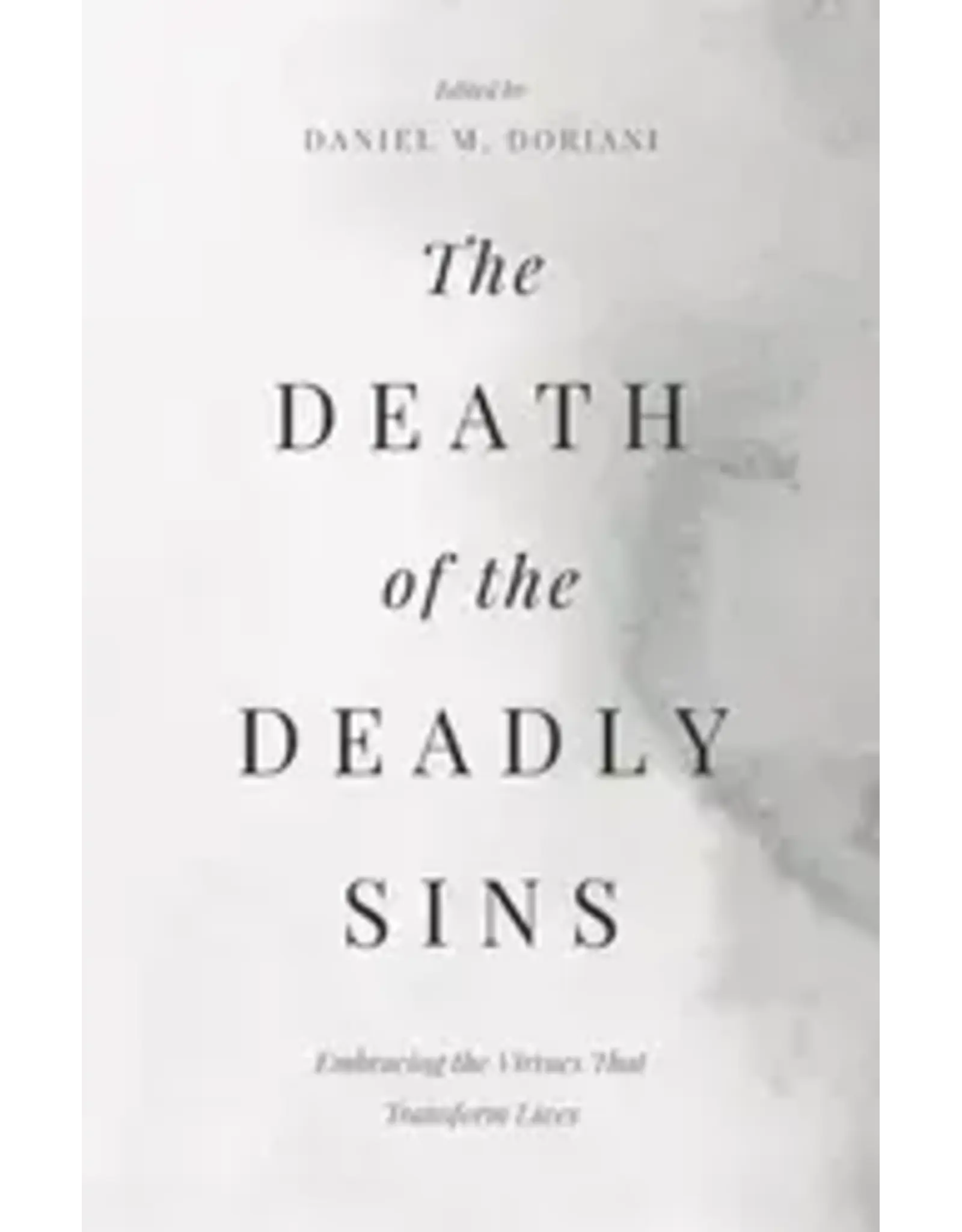 Daniel M. Doriani The Death of the Deadly Sins: Embracing the Virtues That Transform Lives