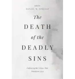 Daniel M. Doriani The Death of the Deadly Sins: Embracing the Virtues That Transform Lives