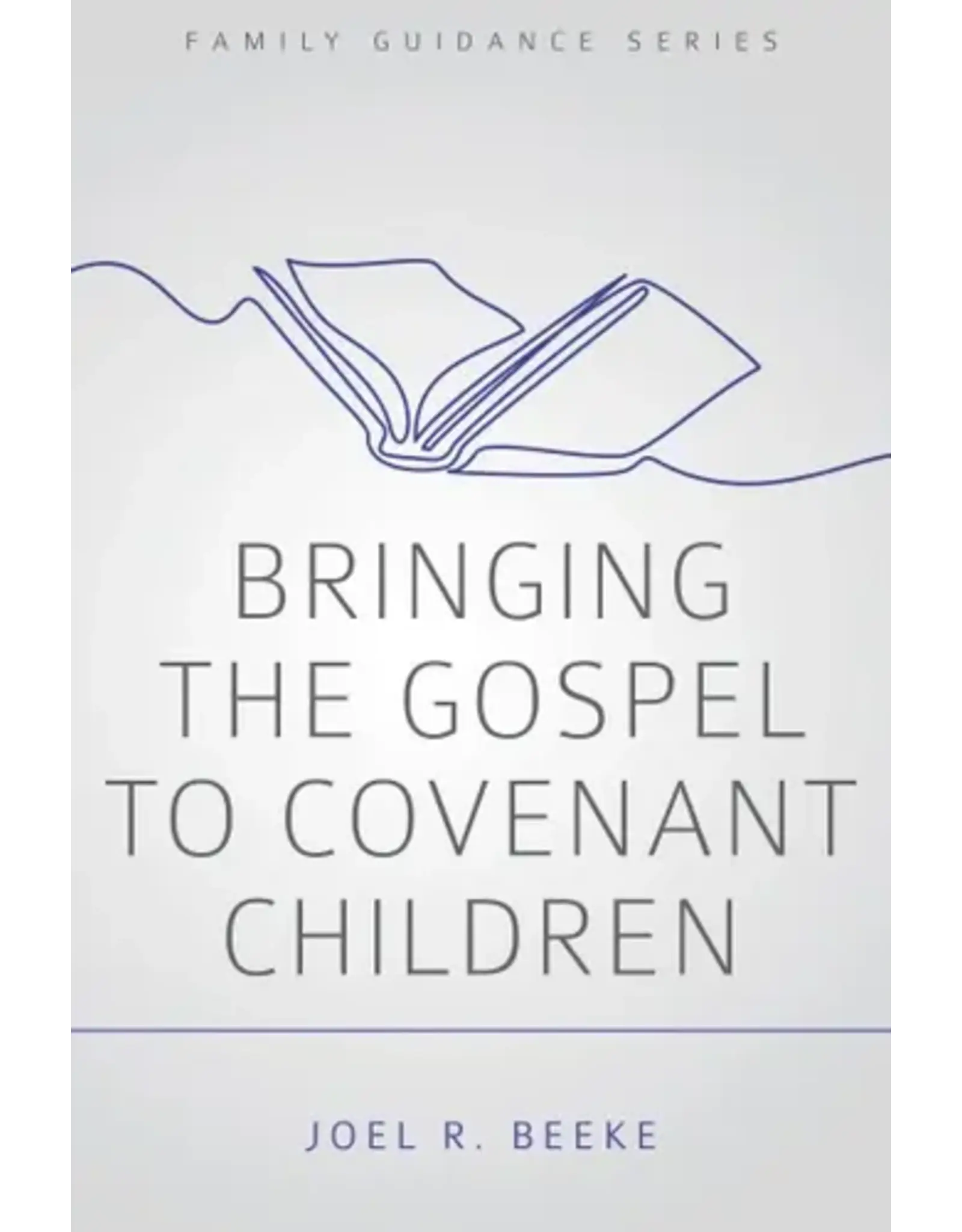 Joel Beeke Bringing the Gospel to Covenant Children