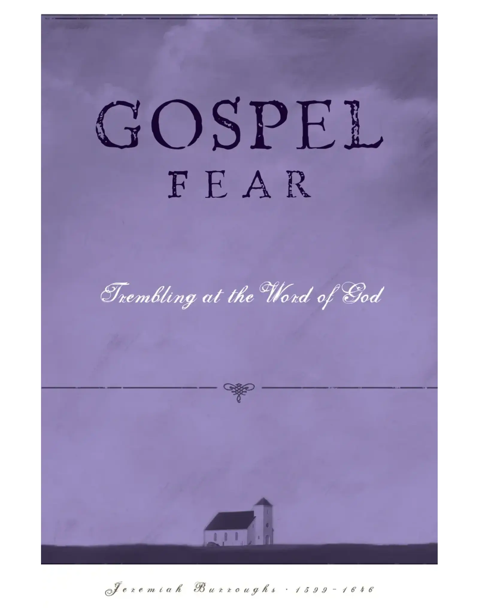 Jeremiah Burroughs Gospel Fear: A Heart that Trembles at the Word of God