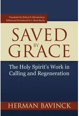 Herman Bavinck Saved By Grace - The Holy Spirit's Work in Calling and Regeneration