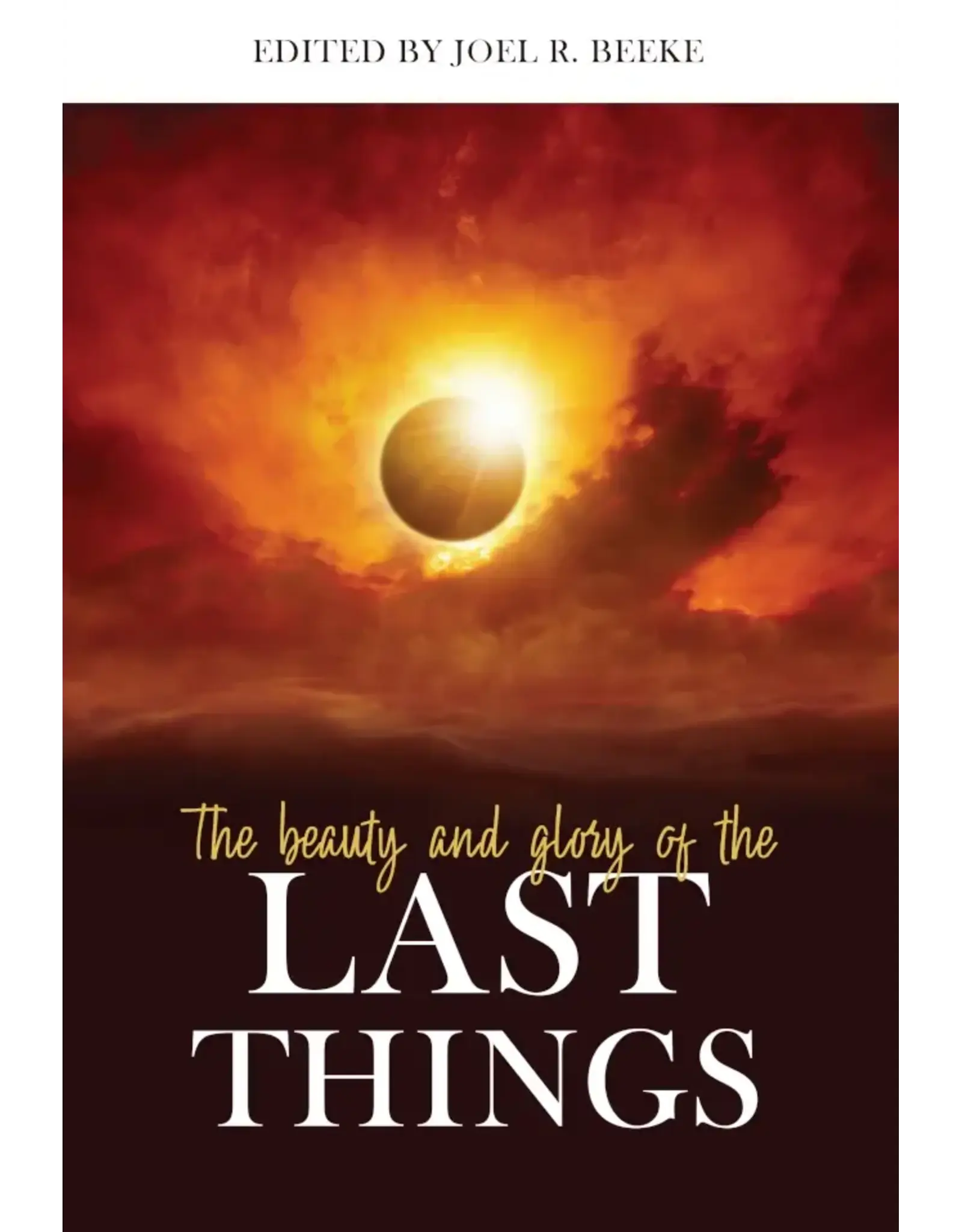 Joel Beeke The Beauty and Glory of the Last Things
