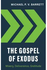 Michael P.V. Barrett The Gospel of Exodus: Misery, Deliverance,Gratitude
