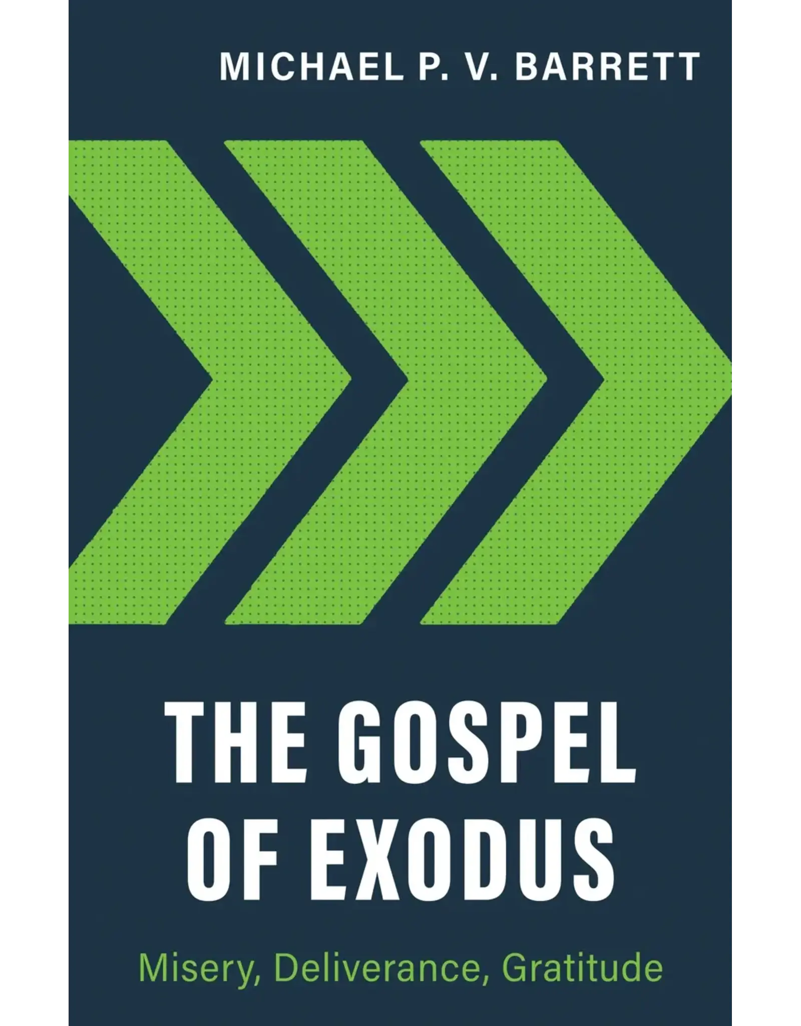 Michael P.V. Barrett The Gospel of Exodus: Misery, Deliverance,Gratitude