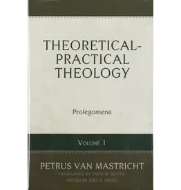 Petrus Van Mastricht Theoretical Practical Theology Vol 1