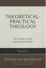 Petrus Van Mastricht Theoretical Practical Theology Vol 3