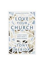 Tony Merida, Ray Ortlund Love Your Church: 8 Great Things About Being a Church Member