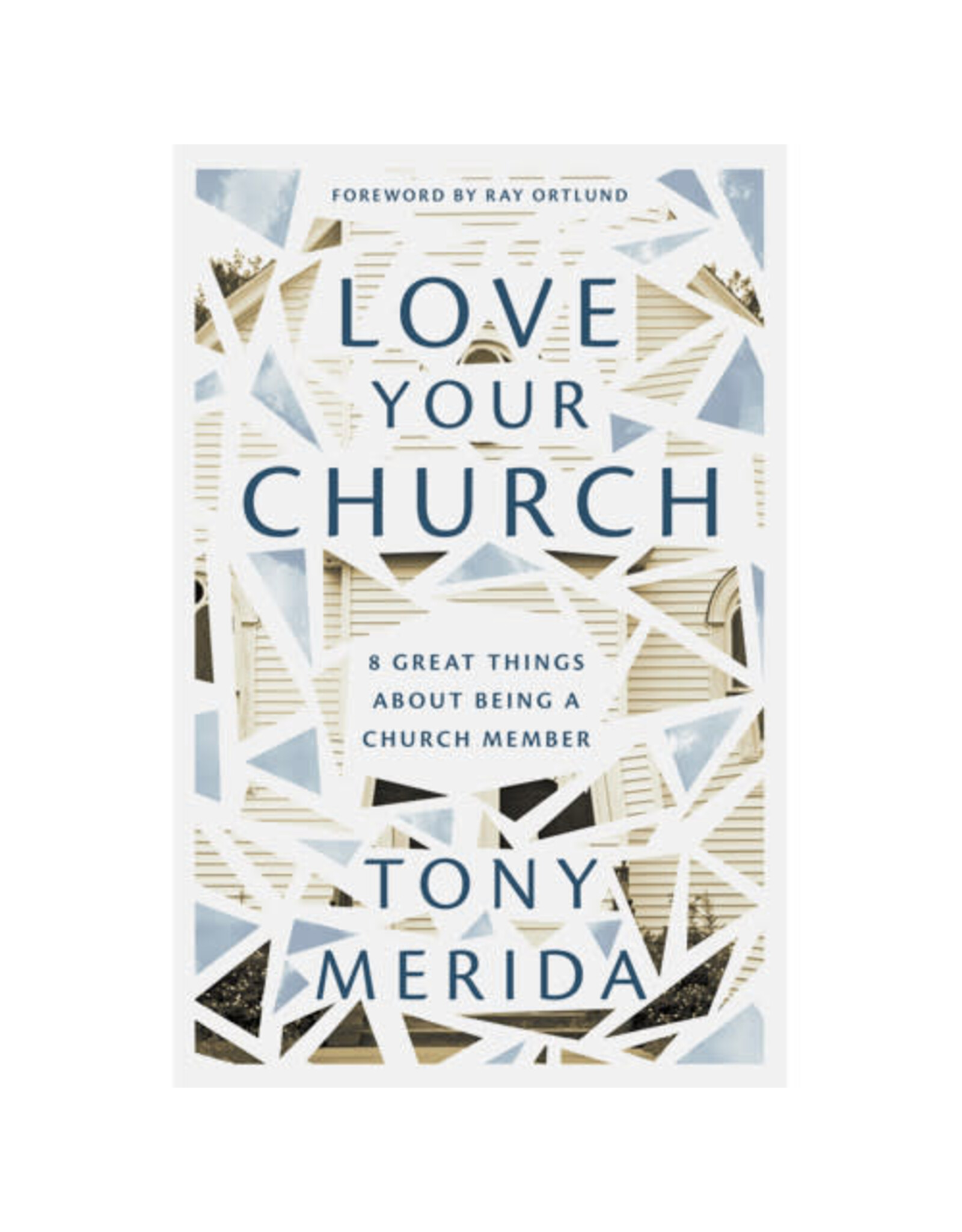 Tony Merida, Ray Ortlund Love Your Church: 8 Great Things About Being a Church Member