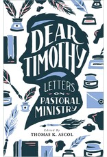Thomas K. Ascol Dear Timothy-Letters on Pastoral Ministry