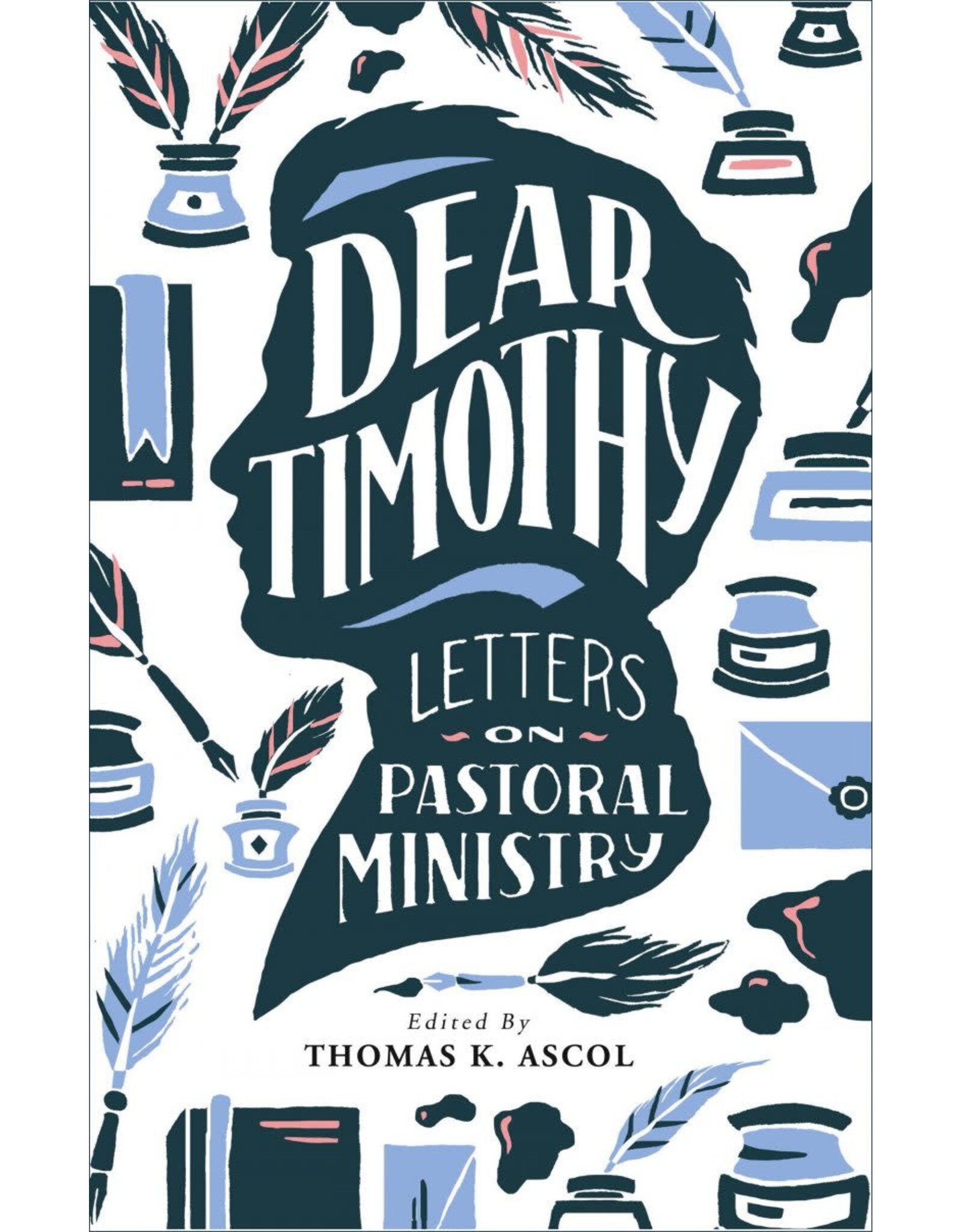 Thomas K. Ascol Dear Timothy-Letters on Pastoral Ministry