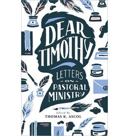 Thomas K. Ascol Dear Timothy-Letters on Pastoral Ministry