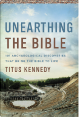 Titus Kennedy Unearthing the Bible:101 Archaeological Discoveries