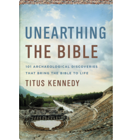 Titus Kennedy Unearthing the Bible:101 Archaeological Discoveries