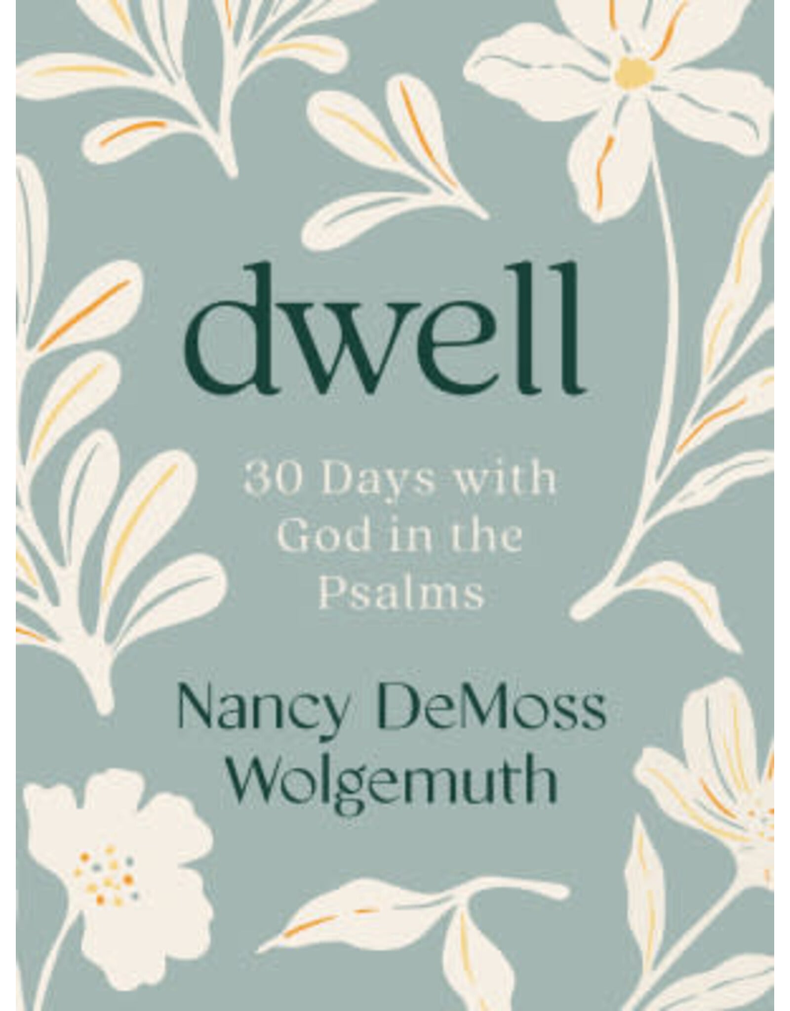 Nancy De Moss Wolgemuth Dwell - 30  Days with God in the Psalms