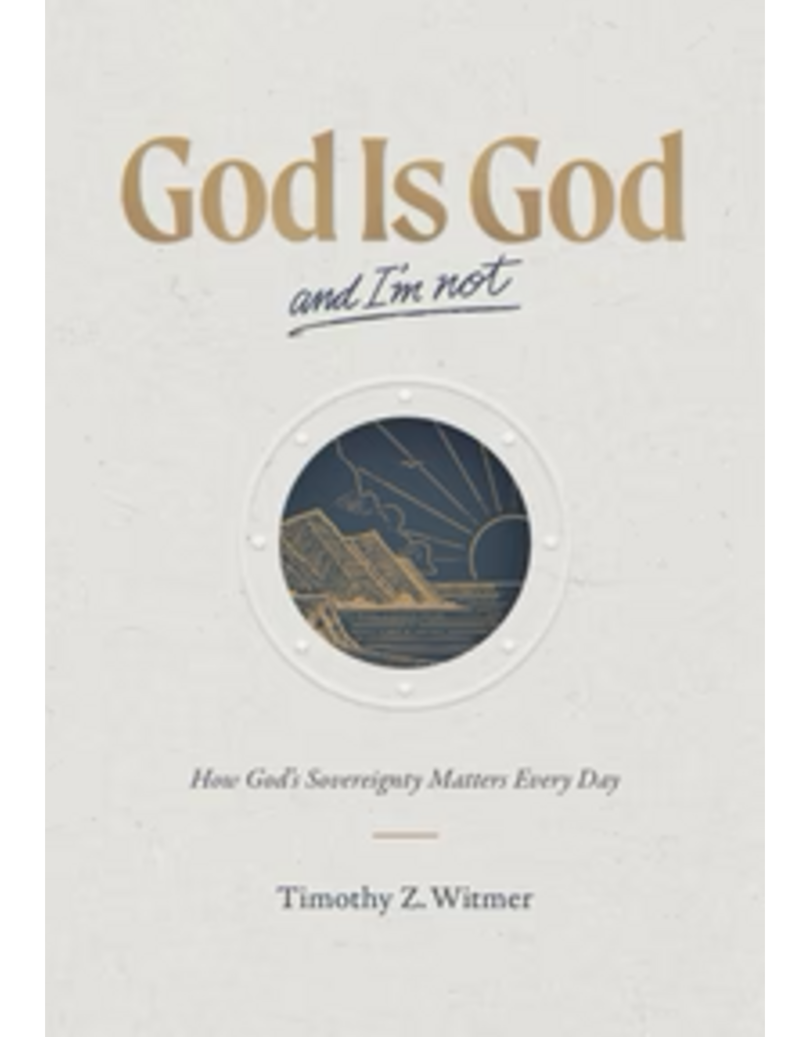 Timothy Witmer God is God and I'm Not