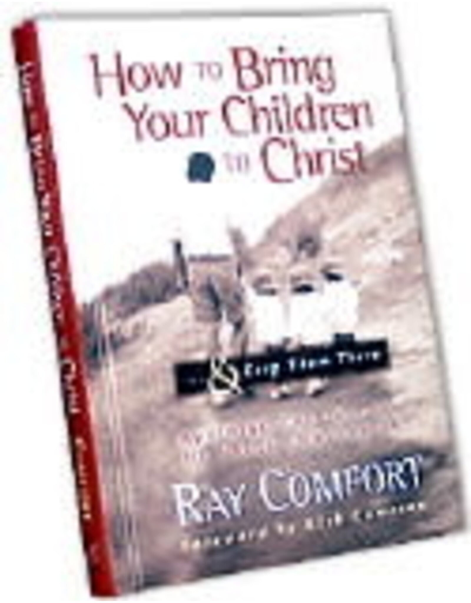 Ray Comfort How to Bring Your Children to Christ