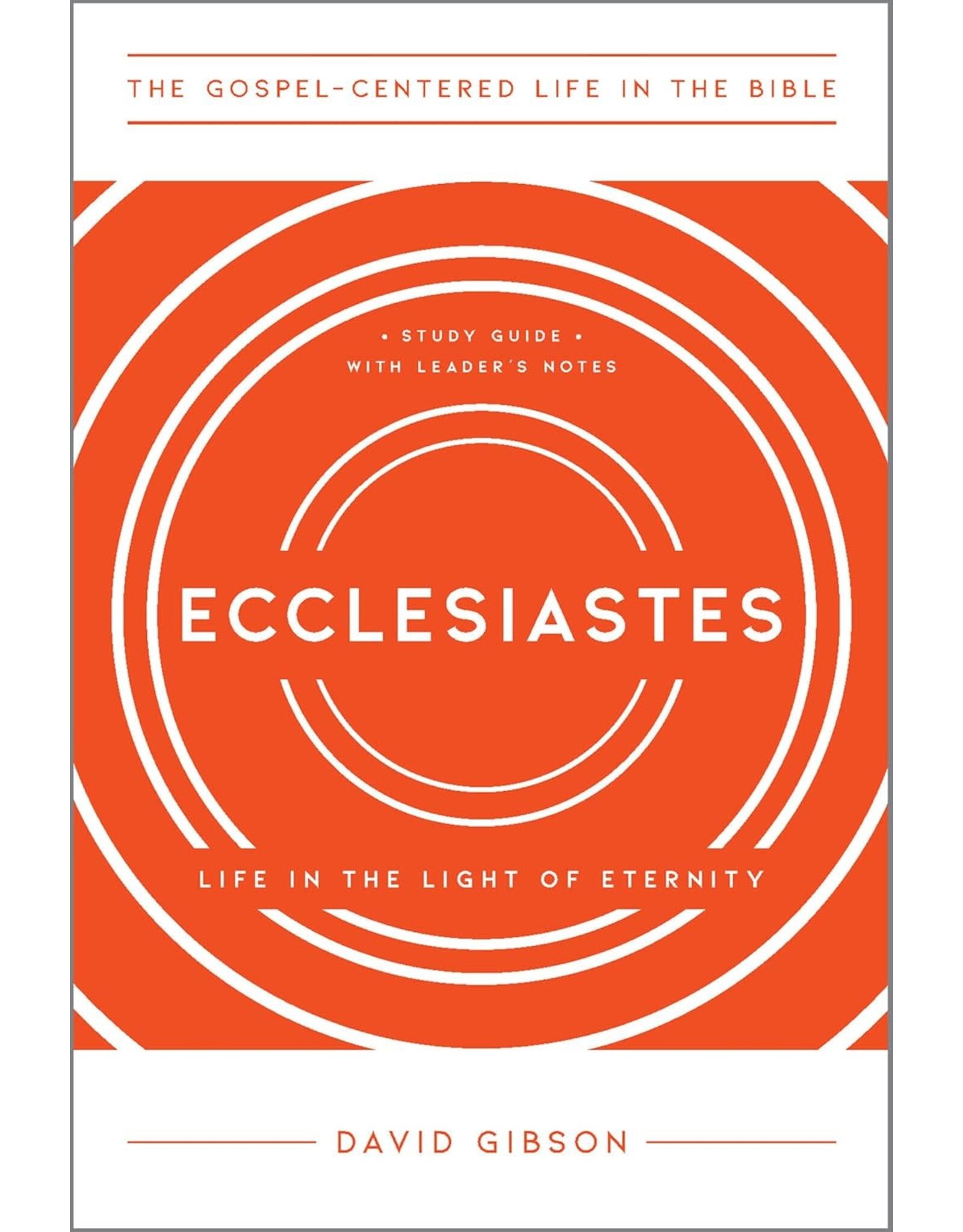 David Gibson Ecclesiastes: Life in the Light of Eternity, Study Guide with Leader's Notes