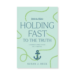 Susan J. Heck With the Master - Holding Fast to the Truth (2 Timothy)