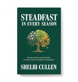 Shelbi Cullen Steadfast in Every Season: Seeing God's Faithfulness