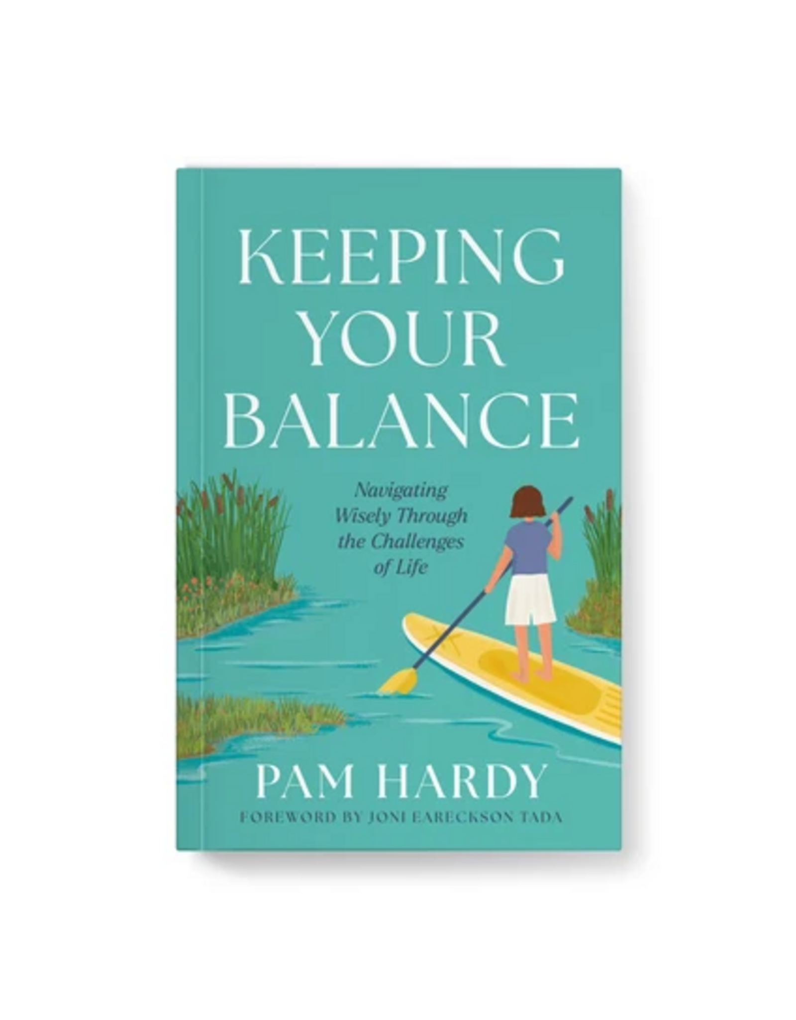 Pam Hardy Keeping Your Balance: Navigating Wisely the Challenges of Life