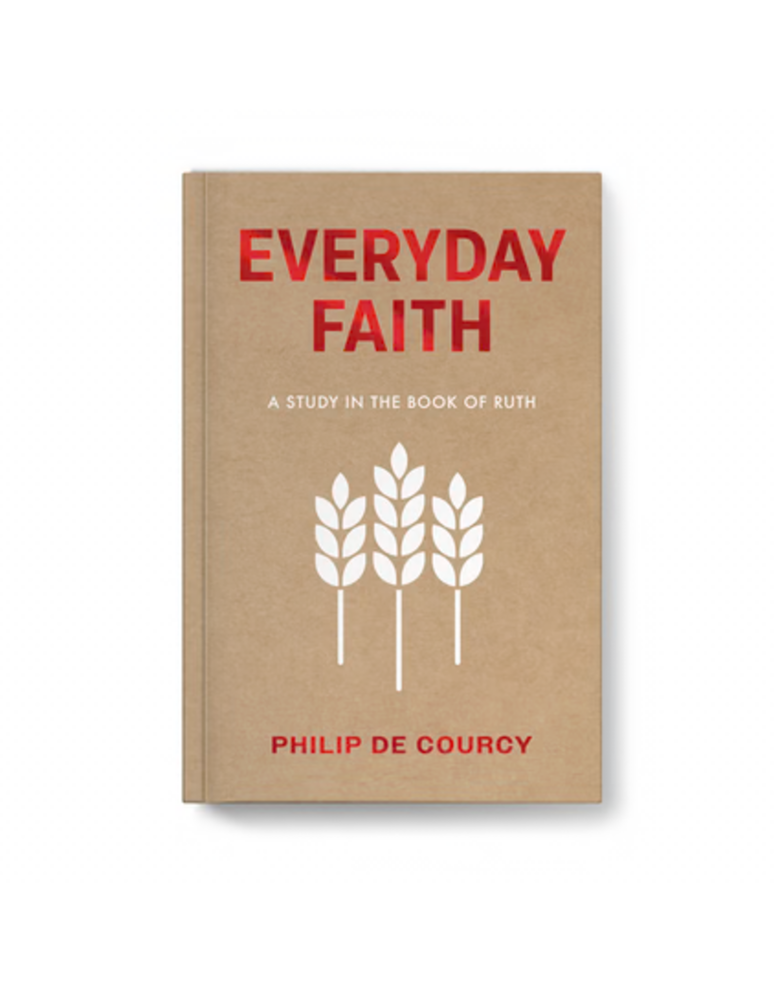 Philip De Courcy Everyday Faith: A Study in the Book of Ruth