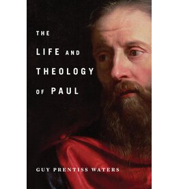 Guy Prentiss Waters The Life and Theology of Paul